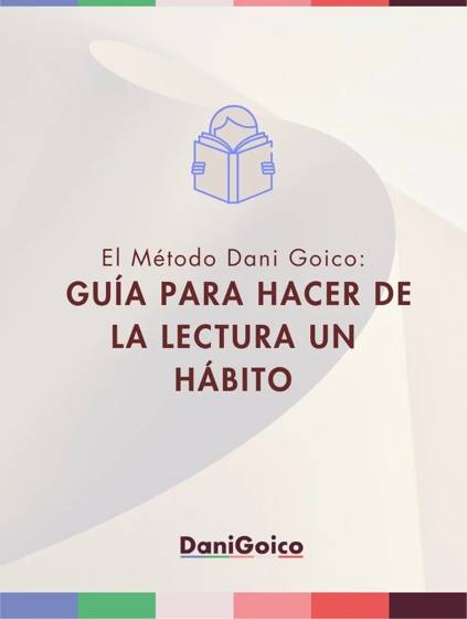 El método Dani Goico: guía para hacer de la lectura un hábito